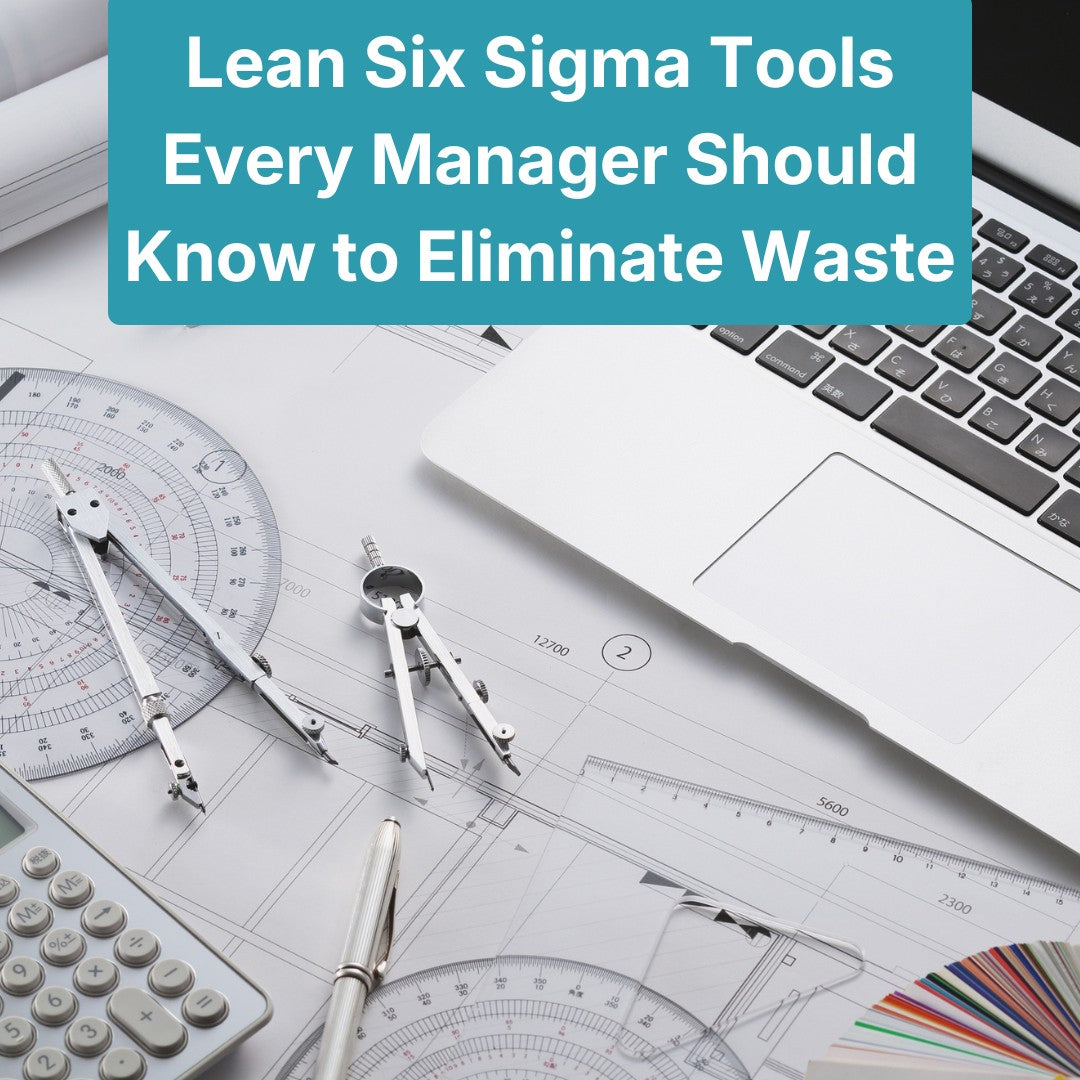 Lean Six Sigma Tools Every Manager Should Know to Eliminate Workplace Waste